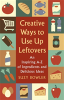 Levně Creative Ways to Use Up Leftovers - An Inspiring A - Z of Ingredients and Delicious Ideas (Bowler Suzy)(Paperback)