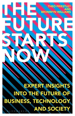 Future Starts Now - Expert Insights into the Future of Business, Technology and Society (Priestley T