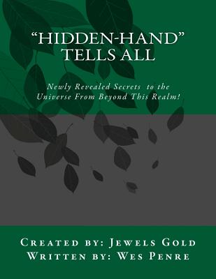 Hidden-Hand Tells All: Secrets to the Universe from Beyond This Realm! (Penre Wes)