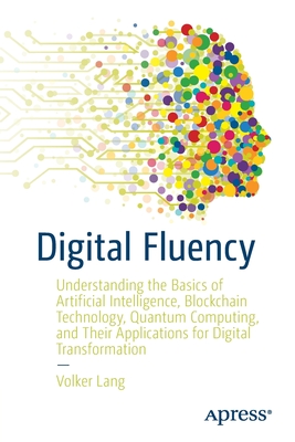 Levně Digital Fluency - Understanding the Basics of Artificial Intelligence, Blockchain Technology, Quantum Computing, and Their Applications for Digital Transformation (Lang Volker)(Paperback / softback)