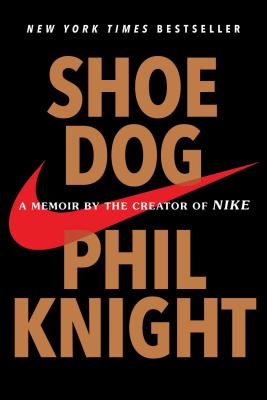 Shoe Dog: A Memoir by the Creator of Nike (Knight Phil)