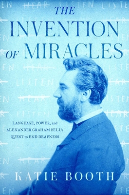Invention of Miracles - Language, Power, and Alexander Graham Bell's Quest to End Deafness (Booth Katie)(Pevná vazba)