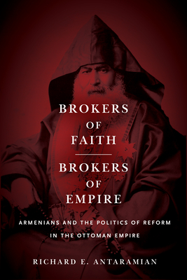 Levně Brokers of Faith, Brokers of Empire - Armenians and the Politics of Reform in the Ottoman Empire (Antaramian Richard E.)(Paperback / softback)