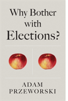 Why Bother with Elections? (Przeworski Adam)