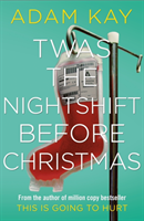 Twas The Nightshift Before Christmas - Festive hospital diaries from the author of million-copy hit This is Going to Hurt (Kay Adam)(Pevná vazba)