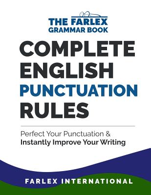 Complete English Punctuation Rules: Perfect Your Punctuation and Instantly Improve Your Writing (International Farlex)