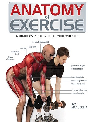 Anatomy of Exercise: A Trainer\'s Inside Guide to Your Workout (Manocchia Pat)
