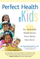 Perfect Health for Kids: Ten Ayurvedic Health Secrets Every Parent Must Know (Douillard John)