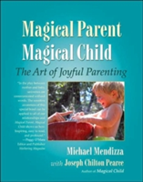 Magical Parent, Magical Child: The Art of Joyful Parenting (Mendizza Michael)
