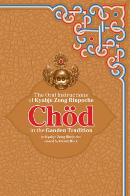 Chod in the Ganden Tradition: The Oral Instructions of Kyabje Zong Rinpoche (Zong Kyabje)
