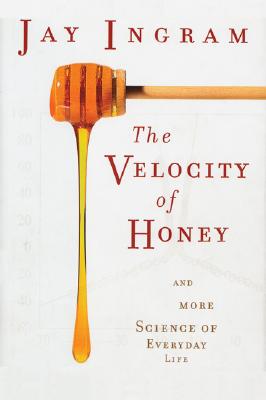 The Velocity of Honey: And More Science of Everyday Life (Ingram Jay)