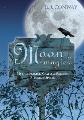 Moon Magick: Myth & Magic, Crafts & Recipes, Rituals & Spells (Conway D. J.)
