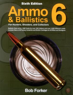 Ammo & Ballistics 6: For Hunters, Shooters, and Collectors (Forker Robert)