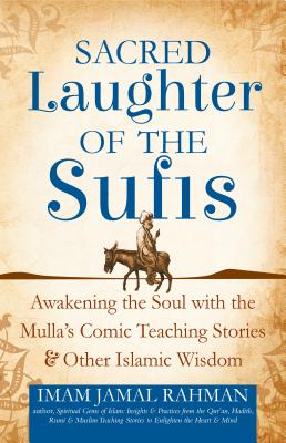 Sacred Laughter of the Sufis: Awakening the Soul with the Mulla\'s Comic Teaching Stories and Other Islamic Wisdom (Rahman Imam Jamal)