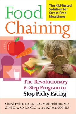 Food Chaining: The Proven 6-Step Plan to Stop Picky Eating, Solve Feeding Problems, and Expand Your Child\'s Diet (Fraker Cheri)