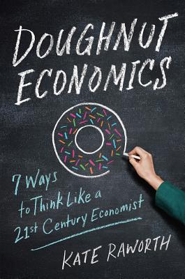 Doughnut Economics: Seven Ways to Think Like a 21st-Century Economist (Raworth Kate)