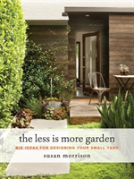 The Less Is More Garden: Big Ideas for Designing Your Small Yard (Morrison Susan)