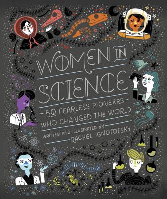 Women in Science: 50 Fearless Pioneers Who Changed the World (Ignotofsky Rachel)