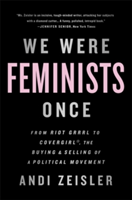 We Were Feminists Once (Zeisler Andi)