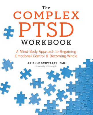 The Complex PTSD Workbook: A Mind-Body Approach to Regaining Emotional Control and Becoming Whole (Schwartz Arielle)