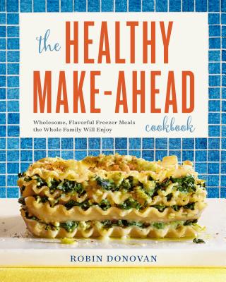 Levně The Healthy Make-Ahead Cookbook: Wholesome, Flavorful Freezer Meals the Whole Family Will Enjoy (Donovan Robin)(Paperback)
