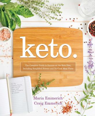 Keto: The Complete Guide to Success on the Ketogenic Diet, Including Simplified Science and No-Cook Meal Plans (Emmerich Maria)
