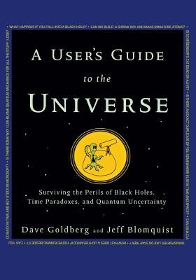 A User\'s Guide to the Universe: Surviving the Perils of Black Holes, Time Paradoxes, and Quantum Uncertainty (Goldberg Dave)