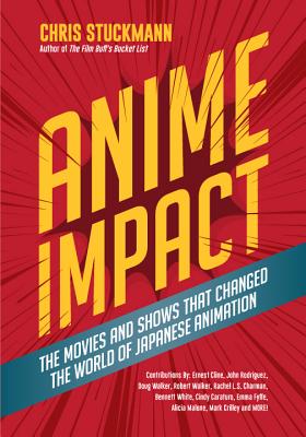 Anime Impact: The Movies and Shows That Changed the World of Japanese Animation (Stuckmann Chris)