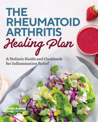 Levně The Rheumatoid Arthritis Healing Plan: A Holistic Guide and Cookbook for Inflammation Relief (Samson Caitlin Msacn Cep CPT CET)(Paperback)