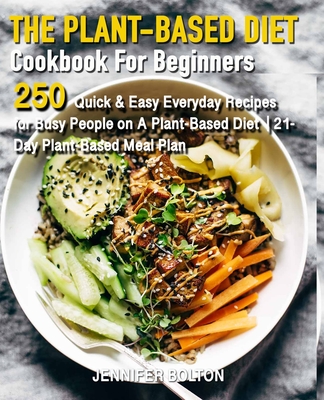 Levně The Plant Based Cookbook for Beginners: 250 Quick & Easy Everyday Recipes for Busy People on A Plant Based Diet - 21-Day Plant-Based Meal Plan (Plant- (Bolton Jennifer)(Paperback)