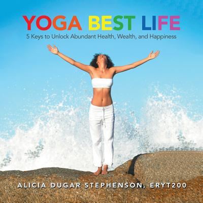 Levně Yoga Best Life: 5 Keys to Unlock Abundant Health, Wealth, and Happiness (Stephenson Alicia Dugar)(Paperback)