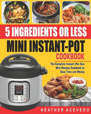 Levně 5 Ingredients or Less Mini Instant Pot Cookbook: The Complete Instant Pot Duo Mini Recipes Cookbook to Save Time and Money- Instant Pot Recipes for We (Acevedo Heather)(Paperback)