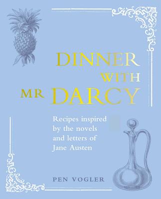 Dinner with Mr Darcy - Recipes Inspired by the Novels and Letters of Jane Austen (Vogler Pen (LAW Agency))(Pevná vazba)