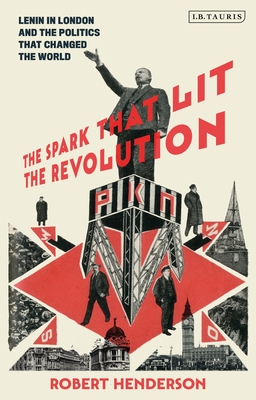 Levně Spark that Lit the Revolution - Lenin in London and the Politics that Changed the World (Henderson Robert (Queen Mary University of London UK))(Pevná vazba)