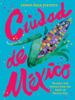 Levně Ciudad de Mexico - Recipes and Stories from the Heart of Mexico City (Diaz-Fuentes Edson)(Pevná vazba)