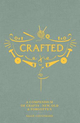 Crafted - A compendium of crafts: new, old and forgotten (Coulthard Sally)(Pevná vazba)