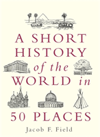 Short History of the World in 50 Places (Field Jacob F.)(Pevná vazba)