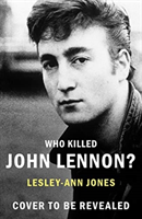 Who Killed John Lennon? - The lives, loves and deaths of the greatest rock star (Jones Lesley-Ann)(Pevná vazba)