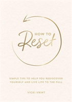 Levně How to Reset - Simple Tips to Help You Rediscover Yourself and Live Life to the Full (Vrint Vicki)(Paperback / softback)