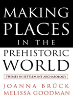 Making Places in the Prehistoric World - Themes in Settlement Archaeology (Bruck Joanna)(Paperback / softback)