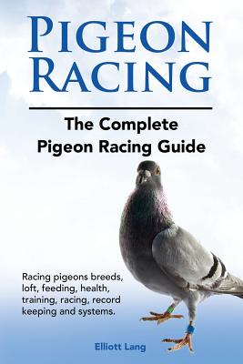 Levně Pigeon Racing. the Complete Pigeon Racing Guide. Racing Pigeons Breeds, Loft, Feeding, Health, Training, Racing, Record Keeping and Systems. (Lang Elliott)(Paperback)