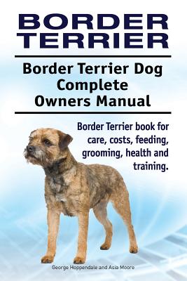 Levně Border Terrier. Border Terrier Dog Complete Owners Manual. Border Terrier Book for Care, Costs, Feeding, Grooming, Health and Training. (Hoppendale George)(Paperback)