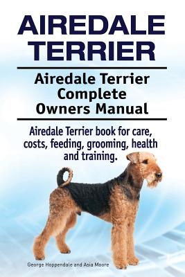 Levně Airedale Terrier. Airedale Terrier Complete Owners Manual. Airedale Terrier Book for Care, Costs, Feeding, Grooming, Health and Training. (Hoppendale George)(Paperback)