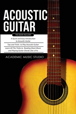 Levně Acoustic Guitar: 3 Books in 1 - A Quick and Easy Introduction+ Tips and Tricks to Play Acoustic Guitar + Reading Sheet Music and Playin (Music Studio Academic)(Paperback)