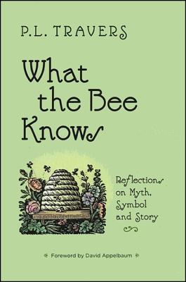 What the Bee Knows: Reflections on Myth, Symbol, and Story (Travers P. L.)