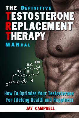 Levně The Definitive Testosterone Replacement Therapy Manual: How to Optimize Your Testosterone for Lifelong Health and Happiness (Campbell Jay)(Paperback)