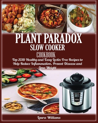 Levně Plant Paradox Slow Cooker Cookbook: : Top 2018 Healthy and Easy Lectin Free Recipes to Help Reduce Inflammation, Prevent Disease and Lose Weight (Williams Laura)(Paperback)