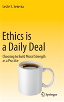 Ethics as a Daily Practice: Choosing to Build Moral Strength in Everyday Life (Sekerka Leslie E.)