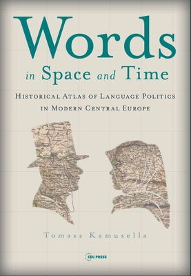 Levně Words in Space and Time - A Historical Atlas of Language Politics in Modern Central Europe (Kamusella Tomasz (Reader in Modern history University of St Andrews))(Pevná vazba)