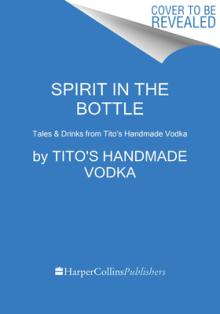 Spirit in a Bottle: Tales and Drinks from Tito's Handmade Vodka